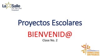 Proyectos Escolares
BIENVENID@
Clase No. 2
 