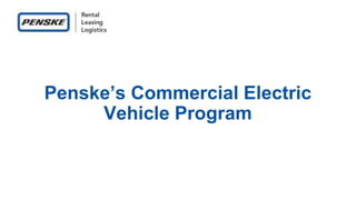 Penske’s Commercial Electric
Vehicle Program
 