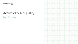 Acoustics & Air Quality
In Homes
 