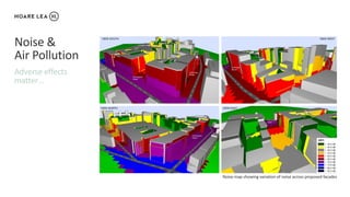Noise &
Air Pollution
Adverse effects
matter…
Noise map showing variation of noise across proposed facades
 