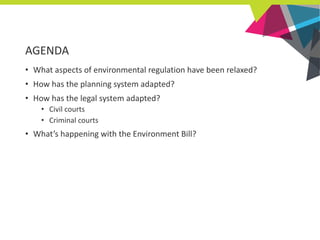 AGENDA
• What aspects of environmental regulation have been relaxed?
• How has the planning system adapted?
• How has the ...