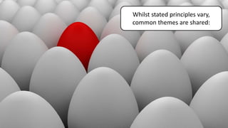 Whilst stated principles vary,
common themes are shared:
 