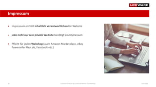  Impressum enthält inhaltlich Verantwortlichen für Website
 jede nicht nur rein private Website benötigt ein Impressum
 Pflicht für jeden Webshop (auch Amazon Marketplace, eBay
Powerseller Real.de, Facebook etc.)
14.07.2020E-Commerce-Recht: Der juristische Rahmen von Webshops26
Impressum
 