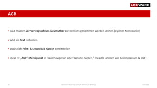 AGB
14.07.2020E-Commerce-Recht: Der juristische Rahmen von Webshops54
 AGB müssen vor Vertragsschluss & zumutbar zur Kenntnis genommen werden können (eigener Menüpunkt)
 AGB als Text einbinden
 zusätzlich Print- & Download-Option bereitstellen
 ideal ist „AGB“-Menüpunkt in Hauptnavigation oder Website-Footer / -Header (ähnlich wie bei Impressum & DSE)
 