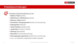 Produktbeschreibungen
14.07.2020E-Commerce-Recht: Der juristische Rahmen von Webshops65
Besondere Informationspflichten z.B. bei:
 Alkohol / Tabak (JuSchG)
 FSK18-Filmen / USK18-Games (JuSchG)
 Batterien / Akkus (BattG)
 Chemikalien / Reinigungsmittel (ChemG, CLP-Verordnung)
 Elektrogeräten (ElektroG)
 Textil-Produkten (TextilkennzVO)
 „weiße Ware“ (EnVKG / EnVKVO)
 Spielzeug (SpielzeugVO)
 Kosmetika (EU-Kosmetikverordnung)
 Nahrungs(ergänzungs)mitteln (Health-Claims-Verordnung)
 u.v.m., z.B. EinhZeitG, FertigPackVO, ProdSG, VerpackG…
 