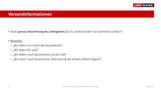 Versandinformationen
14.07.2020E-Commerce-Recht: Der juristische Rahmen von Webshops73
 Ideal: genaue Bezeichnung des Liefergebiets (D, EU, weltweit oder nur bestimmte Länder?)
 Beispiele:
• „Wir liefern nur innerhalb Deutschlands“
• „Wir liefern EU-weit“
• „Wir liefern nach Deutschland und die USA“
• „Wir liefern nach Deutschland, Österreich & die Schweiz (DACH-Region)“
 