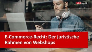 E-Commerce-Recht: Der juristische
Rahmen von Webshops
RA Michael Rohrlich 14.07.2020
 