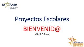 Proyectos Escolares
BIENVENID@
Clase No. 10
 