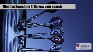 Effective Searching 3: Narrow your search
 
