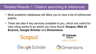 Related Results 1: Citation searching & references
• Most academic databases will allow you to view a list of referenced
p...
