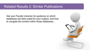 Related Results 2: Similar Publications
Ask your Faculty Librarian for guidance on which
databases are best suited for you...