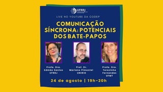 Comunicação síncrona:
potenciais dos bate-papos
Pimentel (UNIRIO)
Live no YouTube da CODEP – UFRRJ – 24/08/2020
 