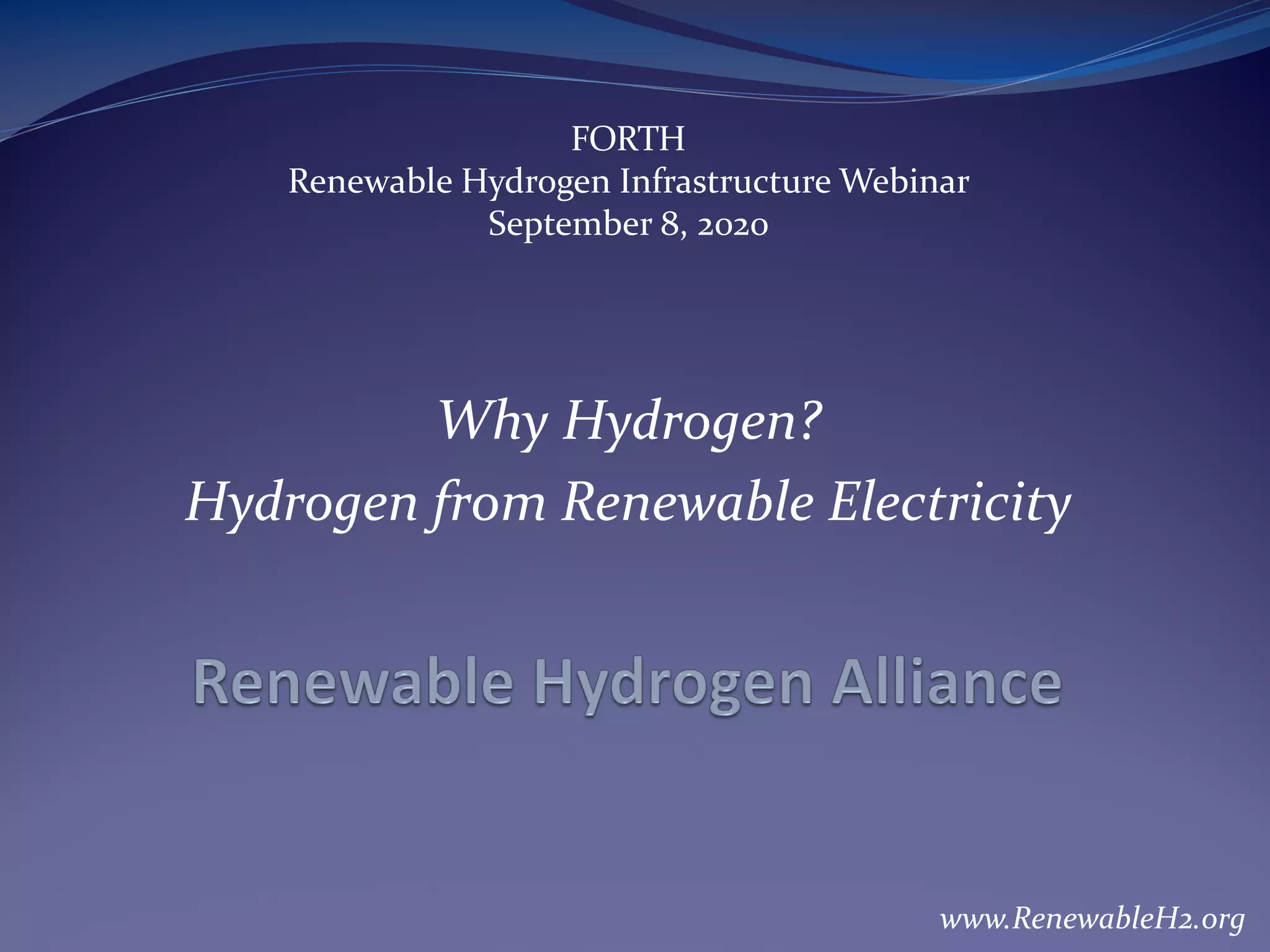 www.RenewableH2.org
FORTH
Renewable Hydrogen Infrastructure Webinar
September 8, 2020
Why Hydrogen?
Hydrogen from Renewable Electricity