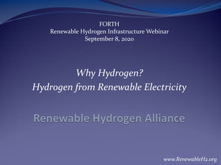 www.RenewableH2.org
FORTH
Renewable Hydrogen Infrastructure Webinar
September 8, 2020
Why Hydrogen?
Hydrogen from Renewable Electricity
 