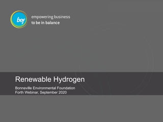 Renewable Hydrogen
Bonneville Environmental Foundation
Forth Webinar, September 2020
 