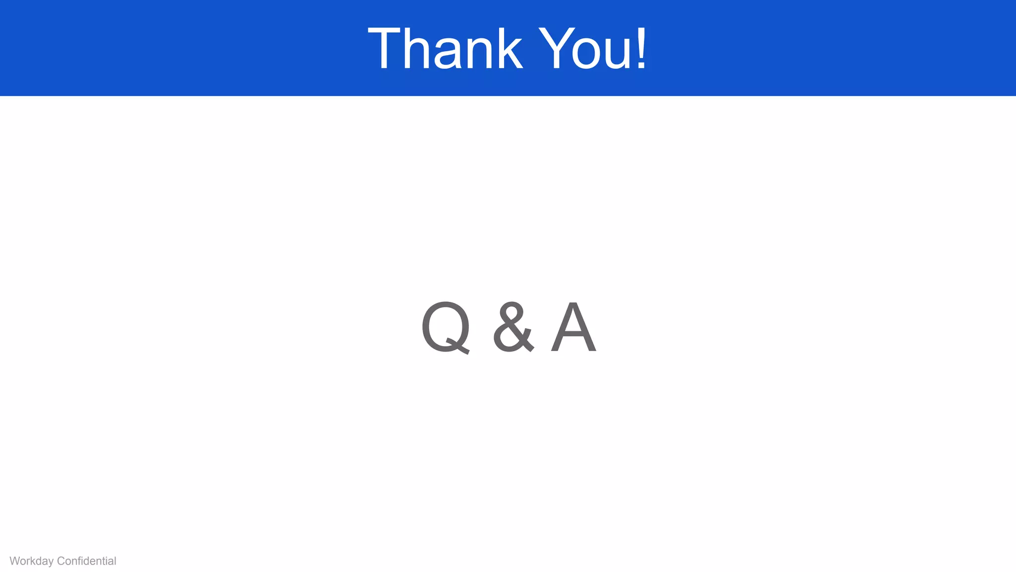 Thank You!
Q & A
Workday Confidential
 