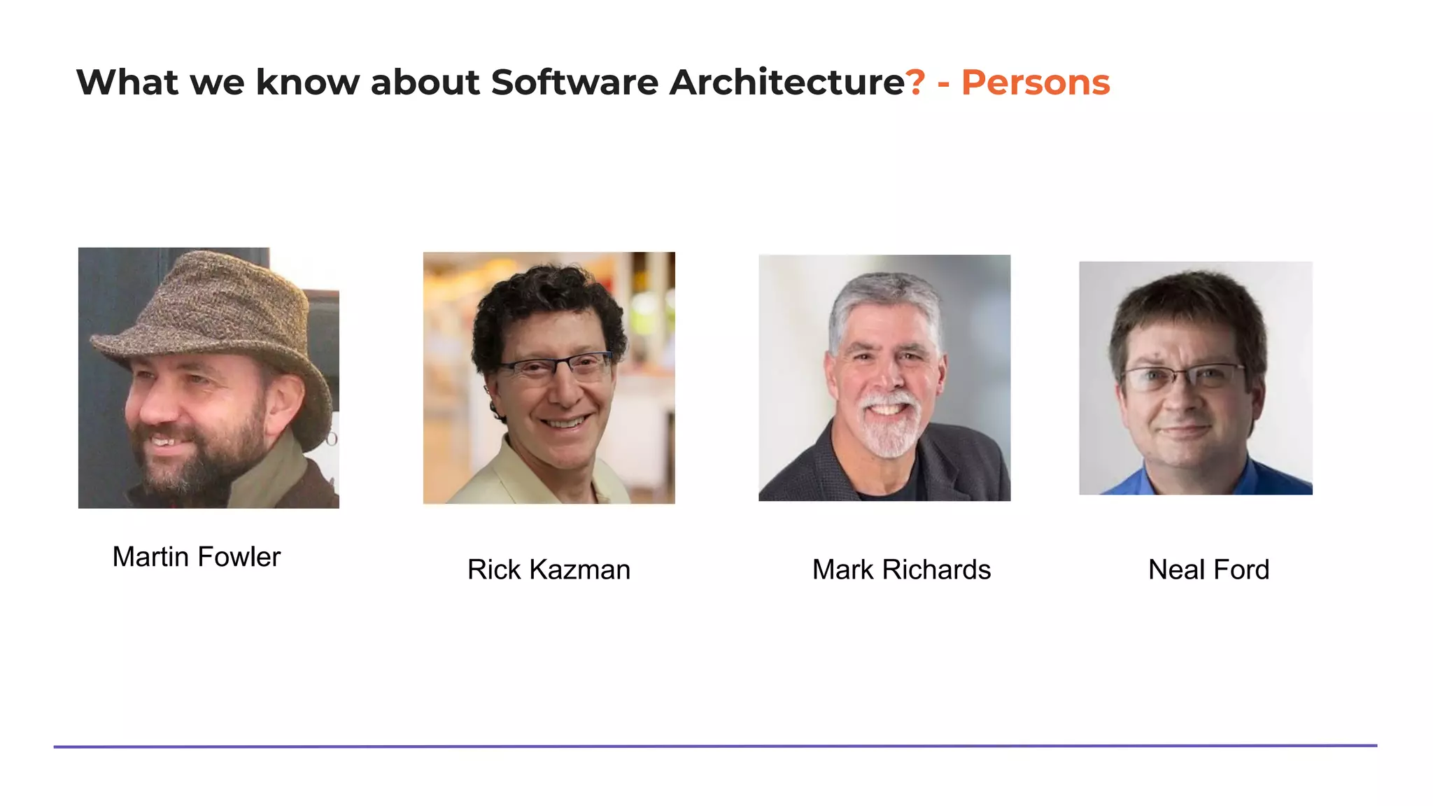 What we know about Software Architecture? - Persons
Martin Fowler Rick Kazman Mark Richards Neal Ford
 