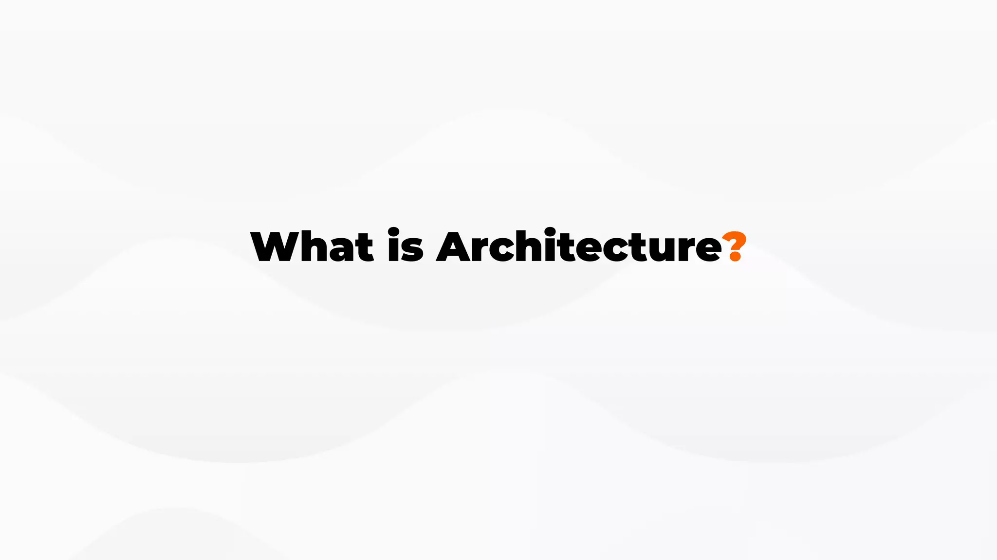 What is Architecture?
 