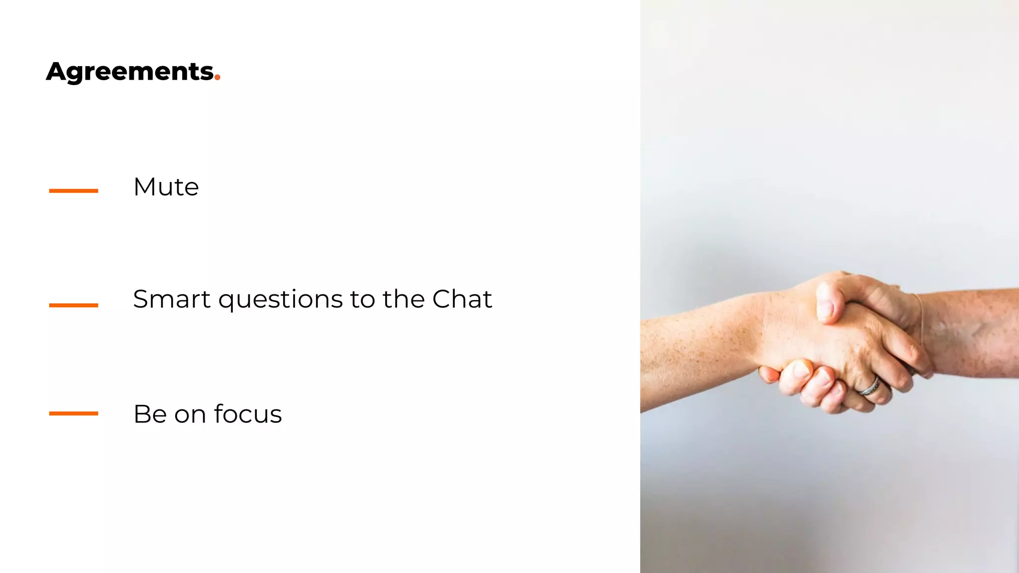 Agreements.
Smart questions to the Chat
Mute
Be on focus
 