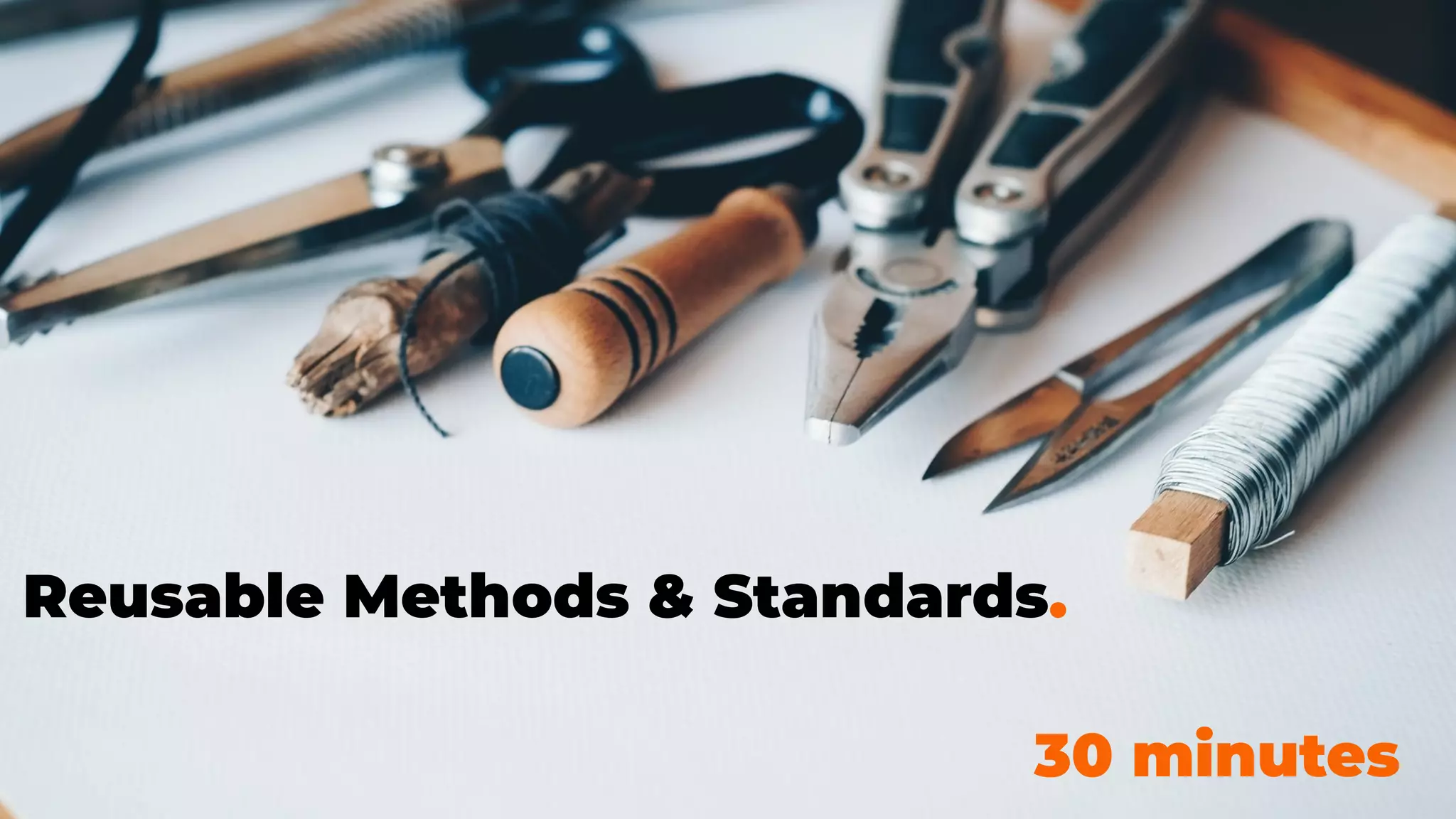 Reusable Methods & Standards.
30 minutes
 