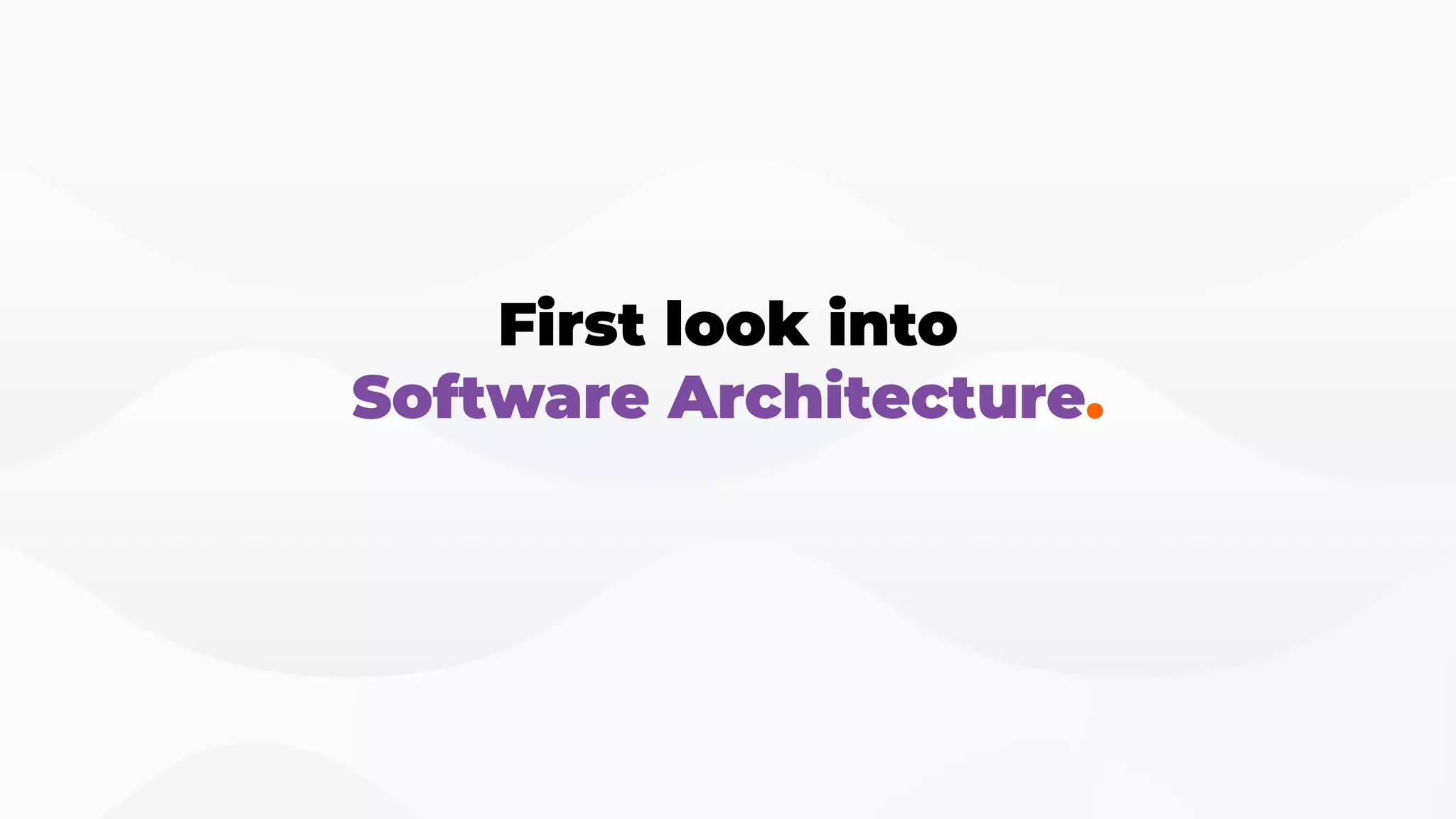 First look into
Software Architecture.
 