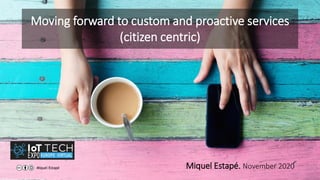 Moving forward to custom and proactive services
(citizen centric)
1
Miquel Estapé Miquel Estapé. November 2020
 