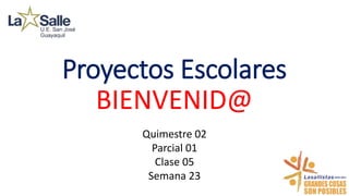 Proyectos Escolares
BIENVENID@
Quimestre 02
Parcial 01
Clase 05
Semana 23
 
