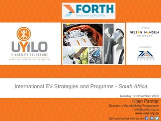 International EV Strategies and Programs - South Africa
Tuesday 17 November 2020
Hiten Parmar
Director: uYilo eMobility Programme
info@uyilo.org.za
www.uyilo.org.za
Get connected with us on
 