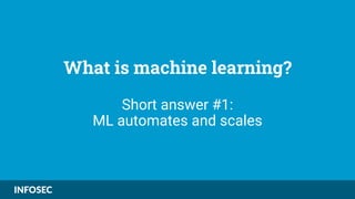 What is machine learning?
Short answer #1:
ML automates and scales
 