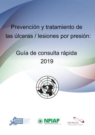 PAN PACIFIC
Pressure Injury Alliance
Prevención y tratamiento de
las úlceras / lesiones por presión:
Guía de consulta rápida
2019
 