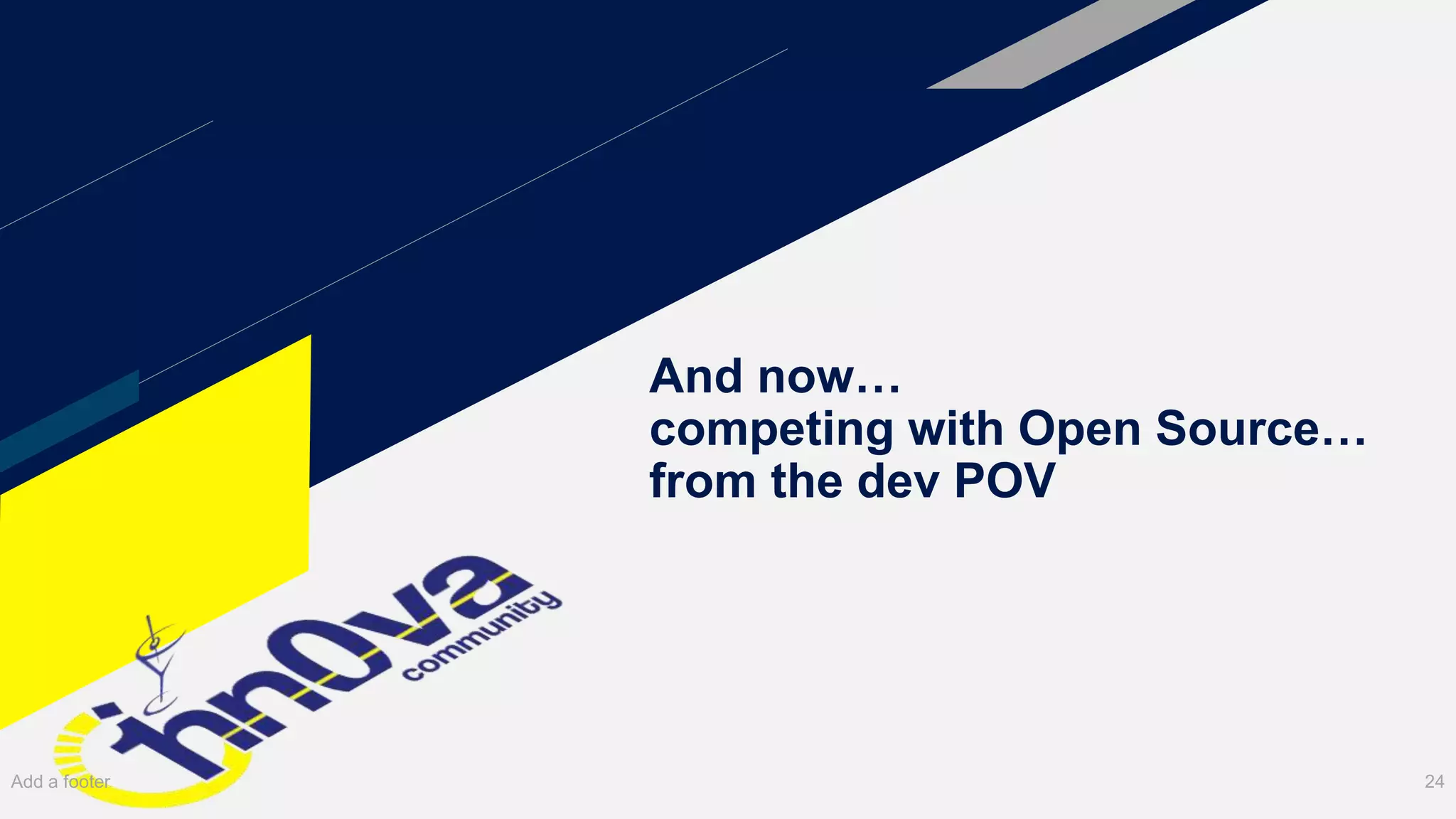 And now…
competing with Open Source…
from the dev POV
Add a footer 24
 