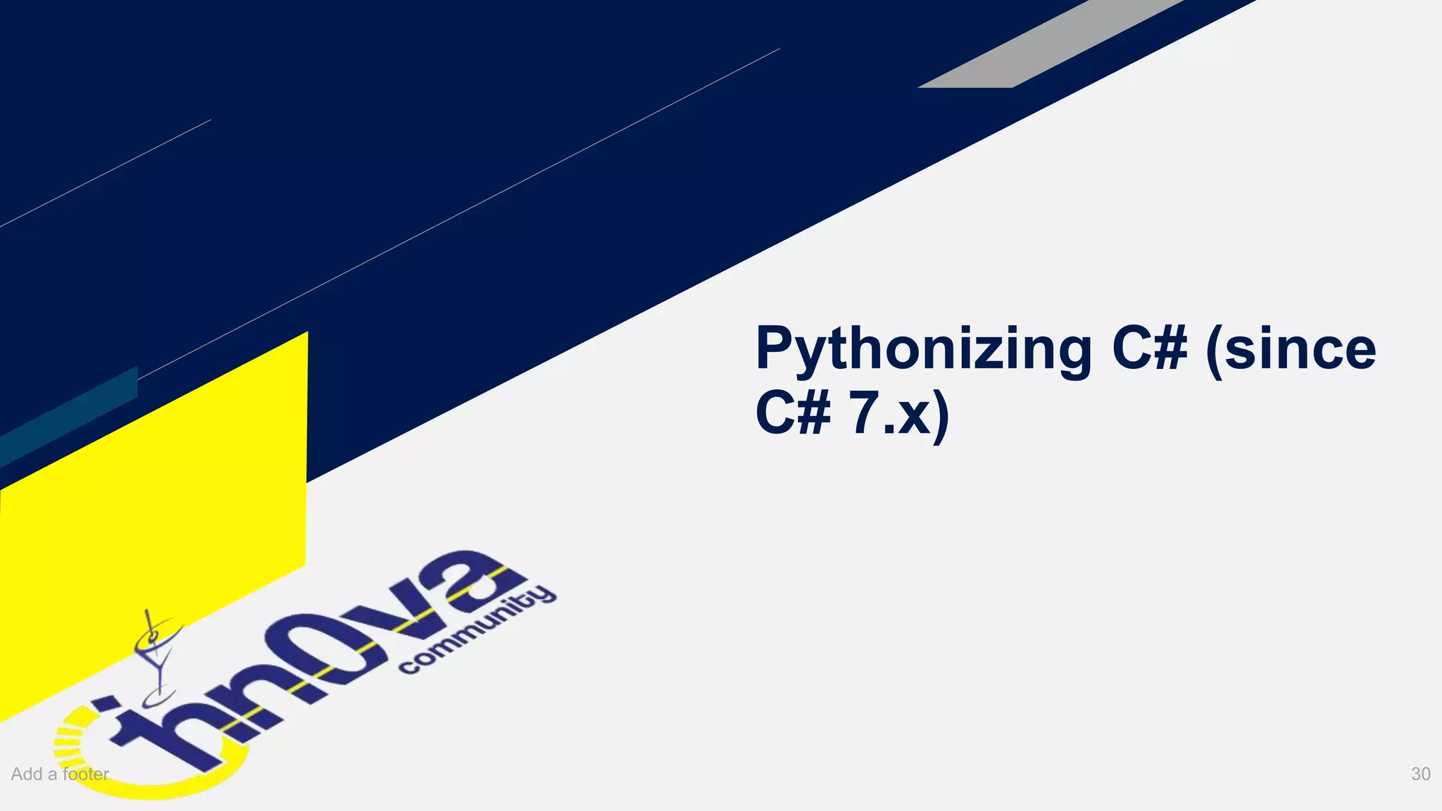 Pythonizing C# (since
C# 7.x)
Add a footer 30
 