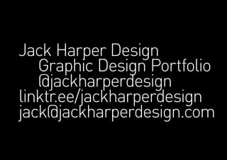 Jack Harper Design
								Graphic Design Portfolio
								@jackharperdesign
						linktr.ee/jackharperdesign
						jack@jackharperdesign.com
 