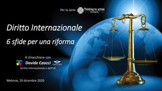 Diritto Internazionale
6 sfide per una riforma
4 chiacchiere con
Davide Caocci
Diritto Internazionale e dell’UE
Per la serie
Webinar, 10 dicembre 2020
 