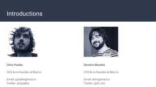 Introductions
Chris Psaltis
CEO & co-founder at Mist.io
Email: cpsaltis@mist.io
Twitter: @cpsaltis
Dimitris Moraitis
CTO &...