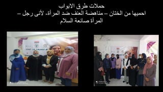 ‫االبواب‬ ‫طرق‬ ‫حمالت‬
‫الختان‬ ‫من‬ ‫احميها‬
–
‫المرأة‬ ‫ضد‬ ‫العنف‬ ‫مناهضة‬
-
‫رجل‬ ‫ألنى‬
–
‫السالم‬ ‫صانعة‬ ‫المرأة‬
 