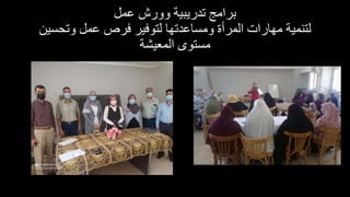 ‫عمل‬ ‫وورش‬ ‫تدريبية‬ ‫برامج‬
‫وتحسي‬ ‫عمل‬ ‫فرص‬ ‫لتوفير‬ ‫ومساعدتها‬ ‫المرأة‬ ‫مهارات‬ ‫لتنمية‬
‫ن‬
‫المعيشة‬ ‫مستوى‬
 