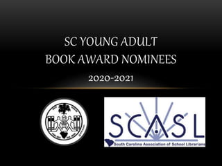 SC YOUNG ADULT
BOOK AWARD NOMINEES
2020-2021
 