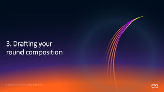 © 2019, Amazon Web Services, Inc. or its affiliates. All rights reserved.
3. Drafting your
round composition
 