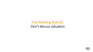 © 2019, Amazon Web Services, Inc. or its affiliates. All rights reserved.
First Meeting Rule #2:
Don’t discuss valuation
 