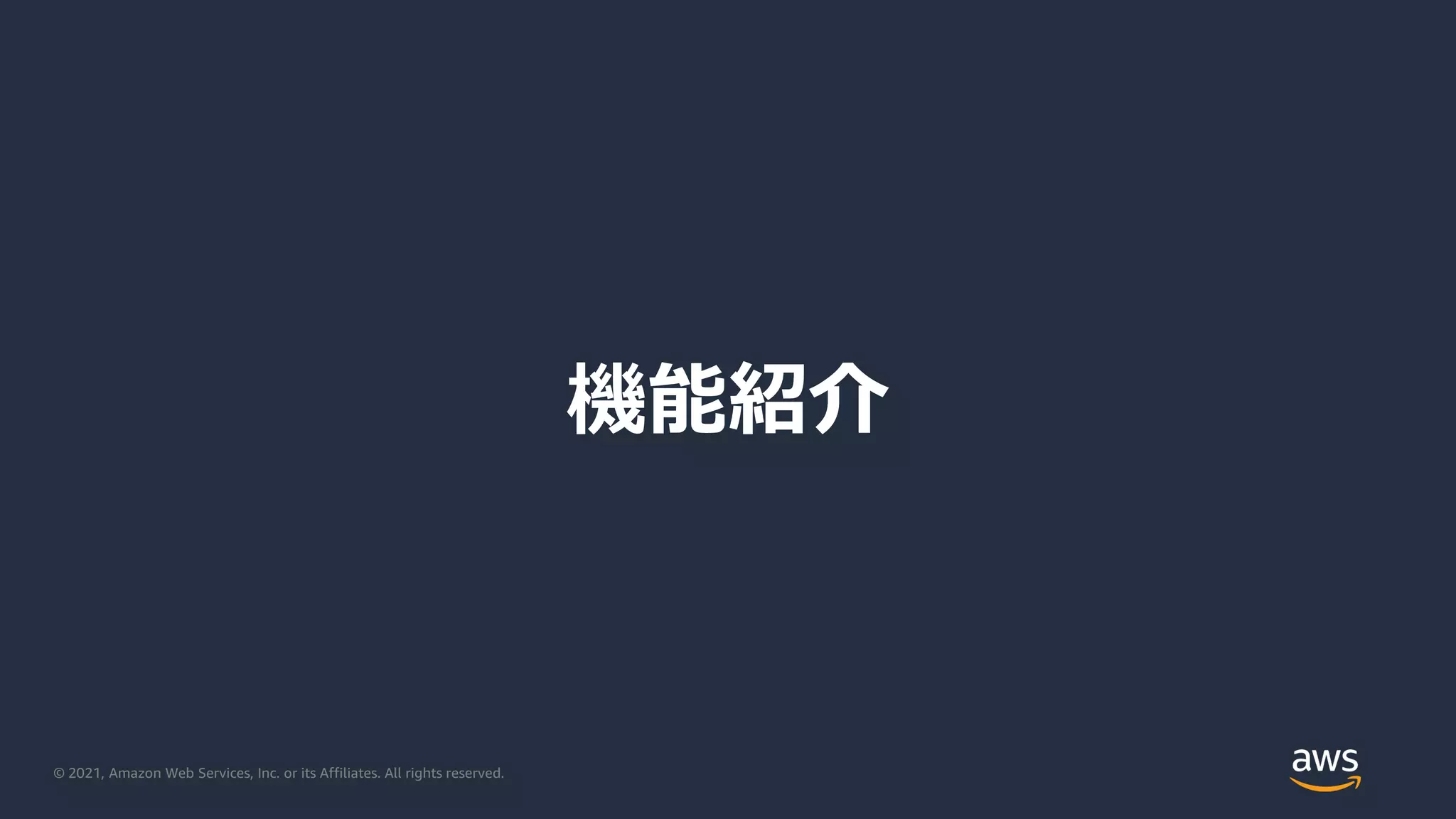 © 2021, Amazon Web Services, Inc. or its Affiliates. All rights reserved.
機能紹介
 