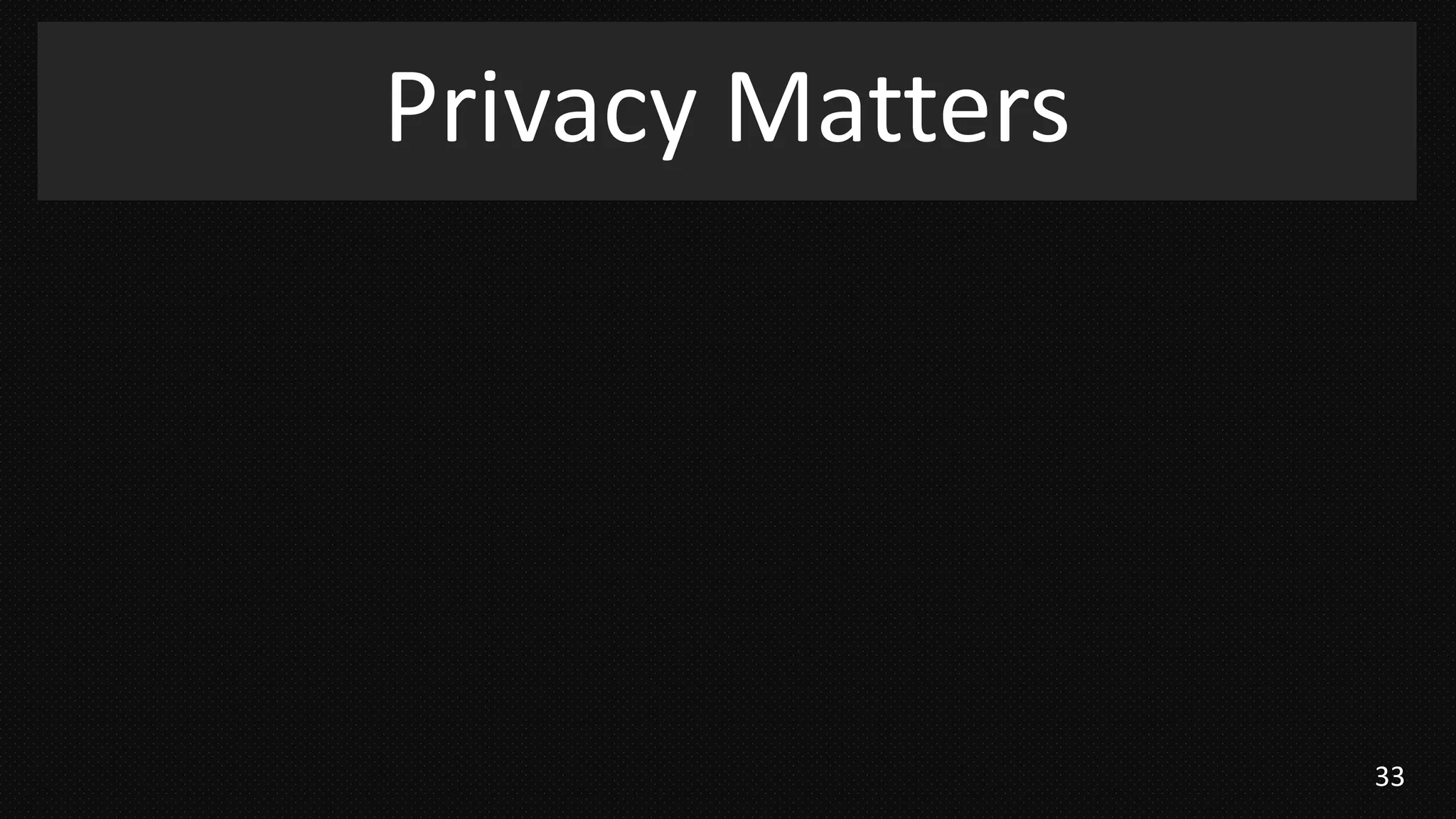 33
Privacy Matters
 
