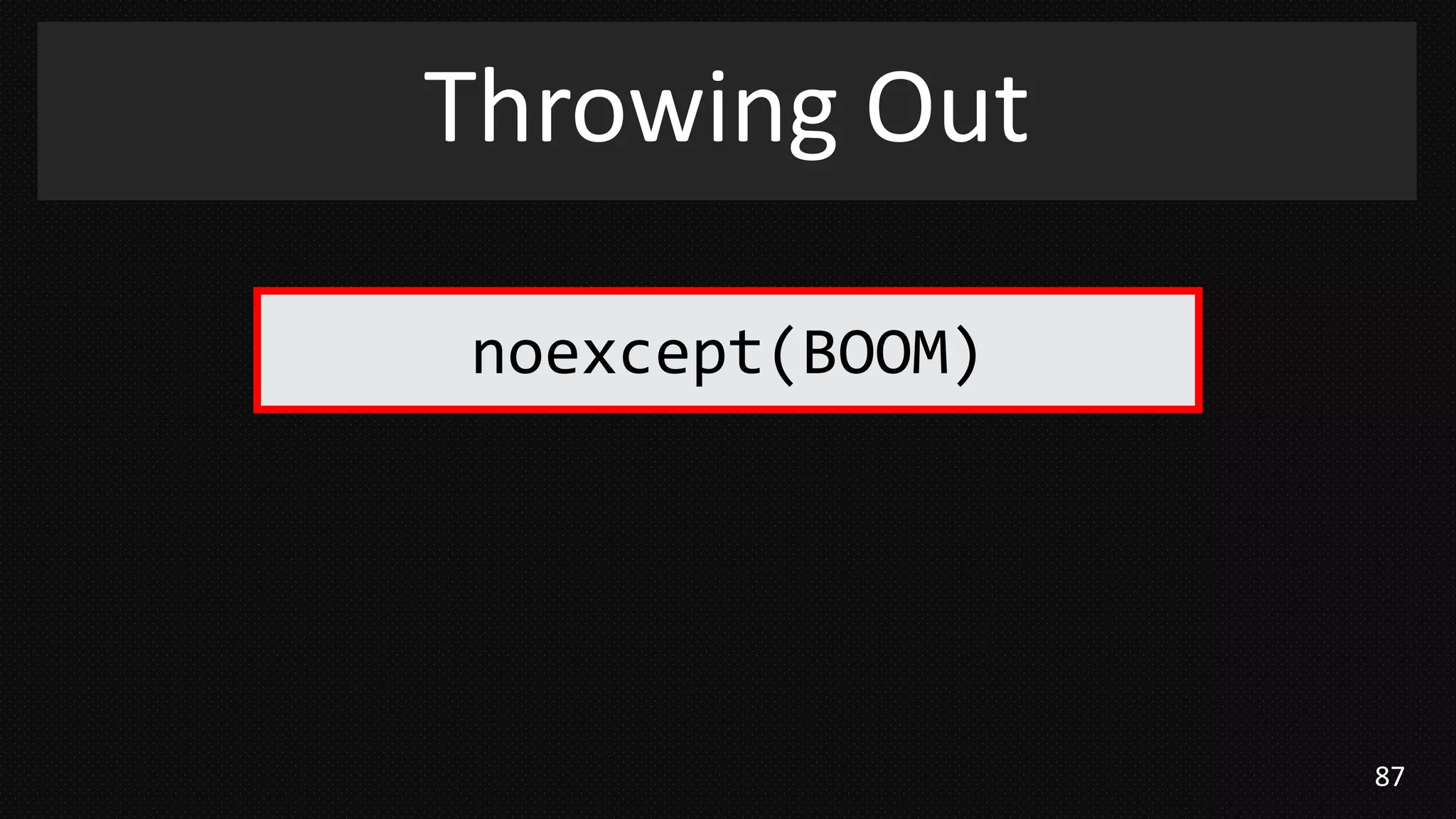 87
Throwing Out
noexcept(BOOM)
 