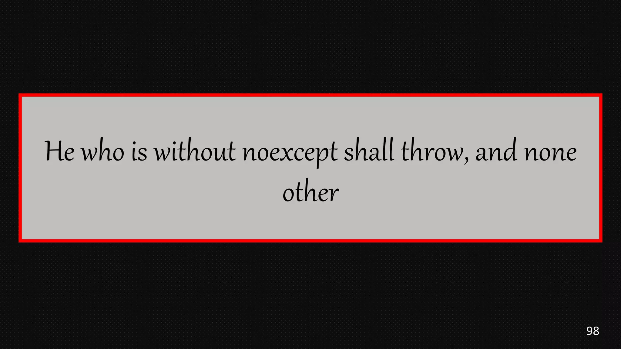 98
He who is without noexcept shall throw, and none
other
 