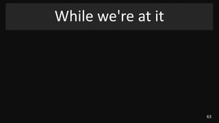 63
While we're at it
 