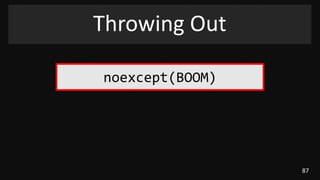 87
Throwing Out
noexcept(BOOM)
 