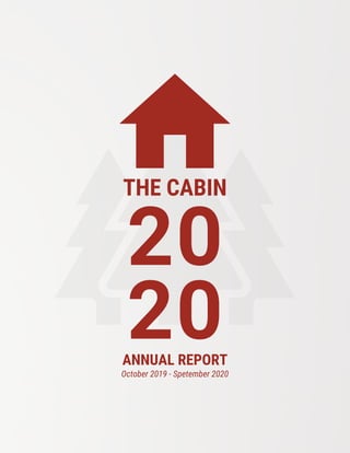 20
20
THE CABIN
ANNUAL REPORT
October 2019 - Spetember 2020
 