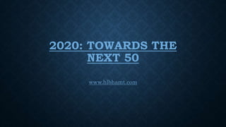 2020: TOWARDS THE
NEXT 50
www.hlbhamt.com
 