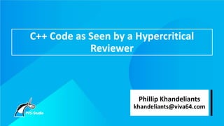 C++ Code as Seen by a Hypercritical
Reviewer
Phillip Khandeliants
khandeliants@viva64.com
 