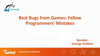 Best Bugs from Games: Fellow
Programmers' Mistakes
Speaker:
George Gribkov
 